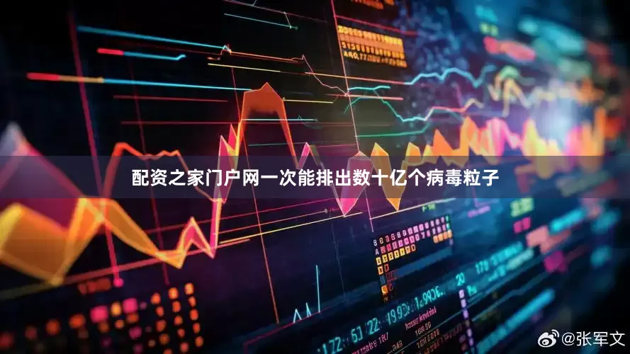 配资之家门户网一次能排出数十亿个病毒粒子